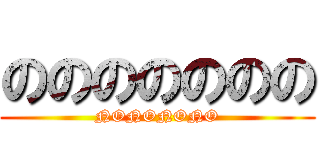 ののののののの (NONONONO)