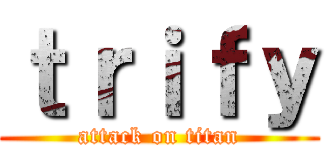 ｔｒｉｆｙ (attack on titan)