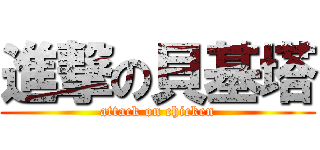進撃の貝基塔 (attack on chicken)