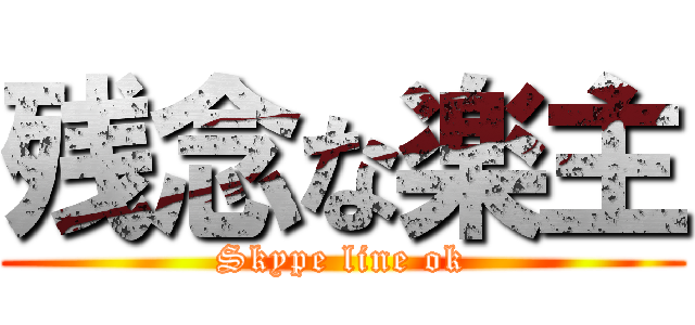 残念な楽主 (Skype line ok)