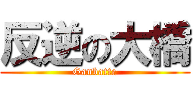 反逆の大橋 (Ganbatte)