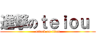 進撃のｔｅｉｏｕ  (attack on titan)