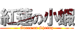 紅蓮の小蝦 (Guren on Shrimp)