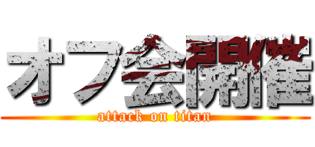 オフ会開催 (attack on titan)