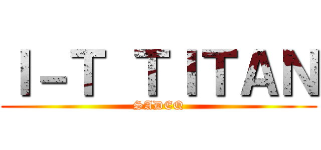 Ｉ－Ｔ ＴＩＴＡＮ (SADEQ)