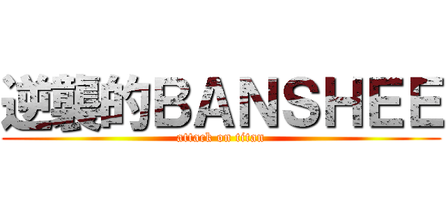逆襲的ＢＡＮＳＨＥＥ (attack on titan)