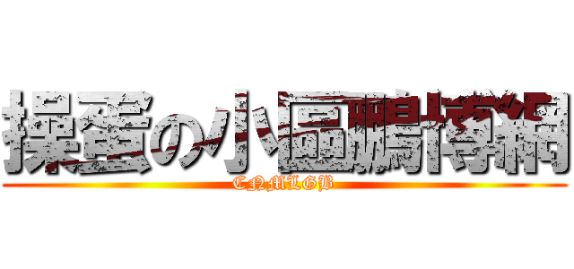 操蛋の小區鵬博網 (CNMLGB)