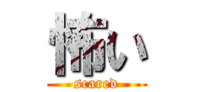 怖い (scared)