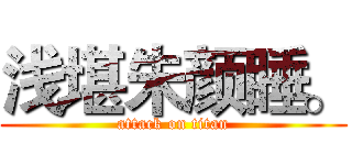 浅堪朱颜睡。 (attack on titan)