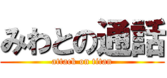 みわとの通話 (attack on titan)
