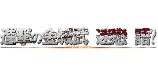 進撃の金城武 迷戀 語葳 (attack on titan)