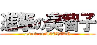 進撃の美智子 (attack on MICHIKO)