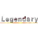 Ｌｅｇｅｎｄａｒｙ ()
