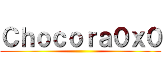 Ｃｈｏｃｏｒａ０ｘ０ ()