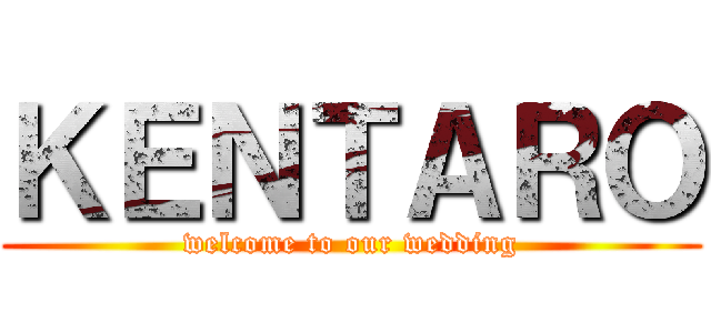 ＫＥＮＴＡＲＯ (welcome to our wedding)