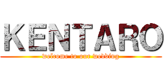 ＫＥＮＴＡＲＯ (welcome to our wedding)