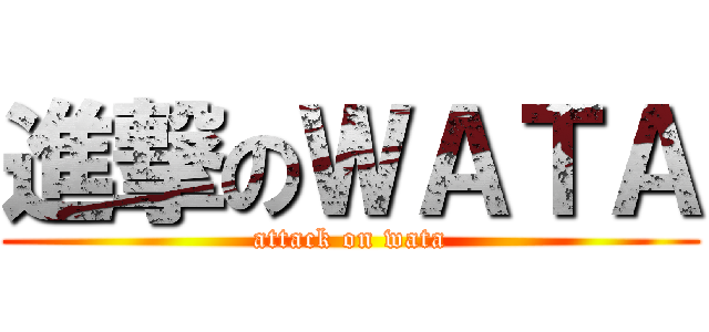 進撃のＷＡＴＡ (attack on wata)
