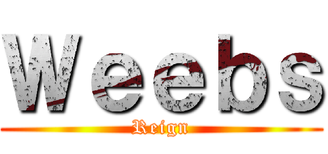 Ｗｅｅｂｓ (Reign)