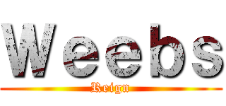 Ｗｅｅｂｓ (Reign)