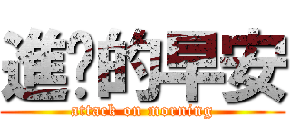 進擊的早安 (attack on morning)