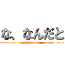 な、なんだと (tehepero)