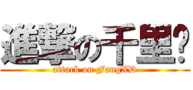 進撃の千里马 (attack on FangXD)