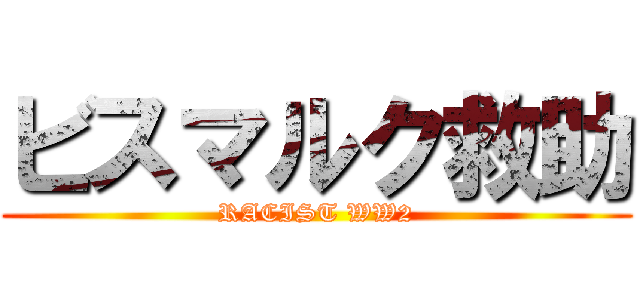 ビスマルク救助 (RACIST WW2)