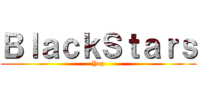 ＢｌａｃｋＳｔａｒｓ (Yup)