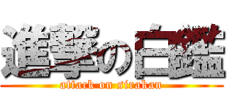 進撃の白鑑 (attack on sirakan)