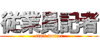 従業員記者 (staff writer)