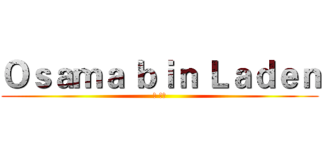 Ｏｓａｍａ ｂｉｎ Ｌａｄｅｎ (本 拉登)