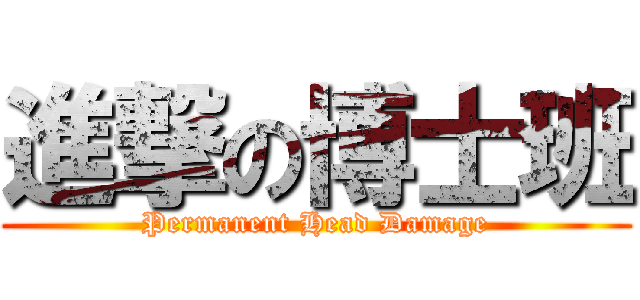 進撃の博士班 (Permanent Head Damage)