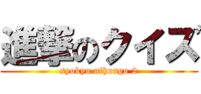 進撃のクイズ (syokyu nihongo 2)