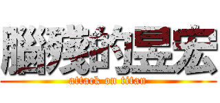 腦殘的昱宏 (attack on titan)