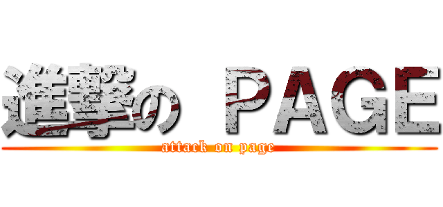 進撃の ＰＡＧＥ (attack on page)