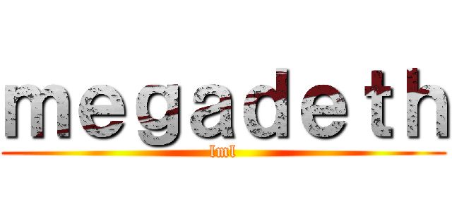 ｍｅｇａｄｅｔｈ (lml)
