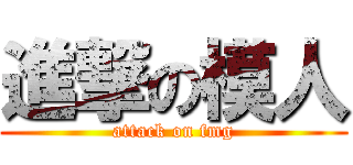進撃の模人 (attack on fmg)