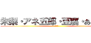 朱梨・アネ五郎・豆腐・あっちゃん (あしあと)