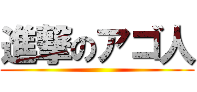 進撃のアゴ人 ()