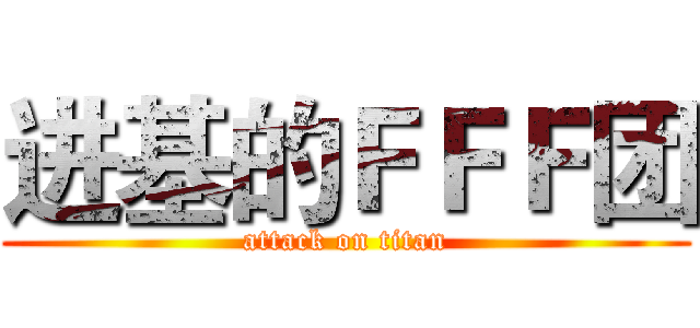 进基的ＦＦＦ团 (attack on titan)