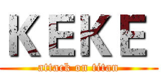 ＫＥＫＥ  (attack on titan)