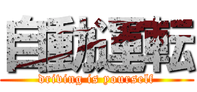 自動運転 (driving is yourself)