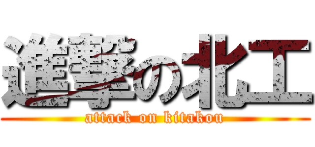 進撃の北工 (attack on kitakou)