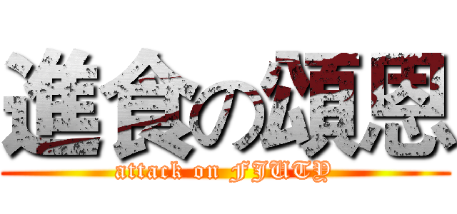 進食の頌恩 (attack on FJUTY)