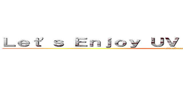 Ｌｅｔ'ｓ Ｅｎｊｏｙ ＵＶ Ｍｉｓｔ Ｃａｍｐａｉｇｎ (attack on titan)