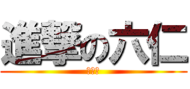 進撃の六仁 (歐嗨喲)