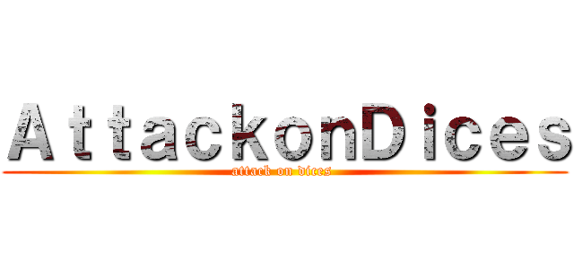 ＡｔｔａｃｋｏｎＤｉｃｅｓ (attack on dices )