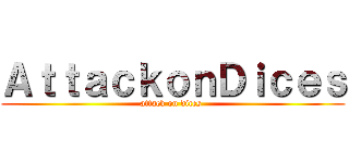 ＡｔｔａｃｋｏｎＤｉｃｅｓ (attack on dices )