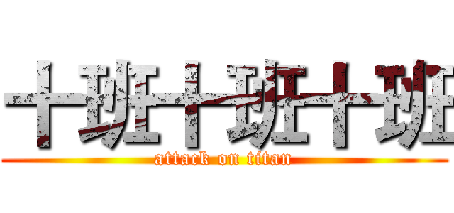 十班十班十班 (attack on titan)