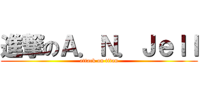 進撃のＡ．Ｎ．Ｊｅｌｌ (attack on titan)